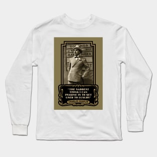 Charlie Chaplin Quotes: "The Saddest Thing I Can Imagine Is To Get Used To Luxury" Long Sleeve T-Shirt